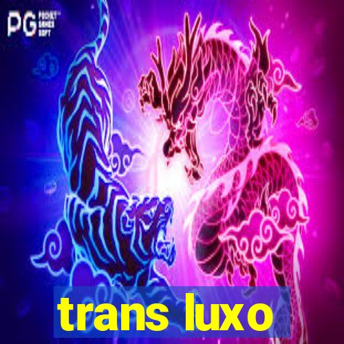 trans luxo